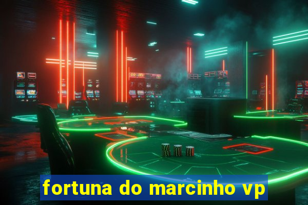 fortuna do marcinho vp